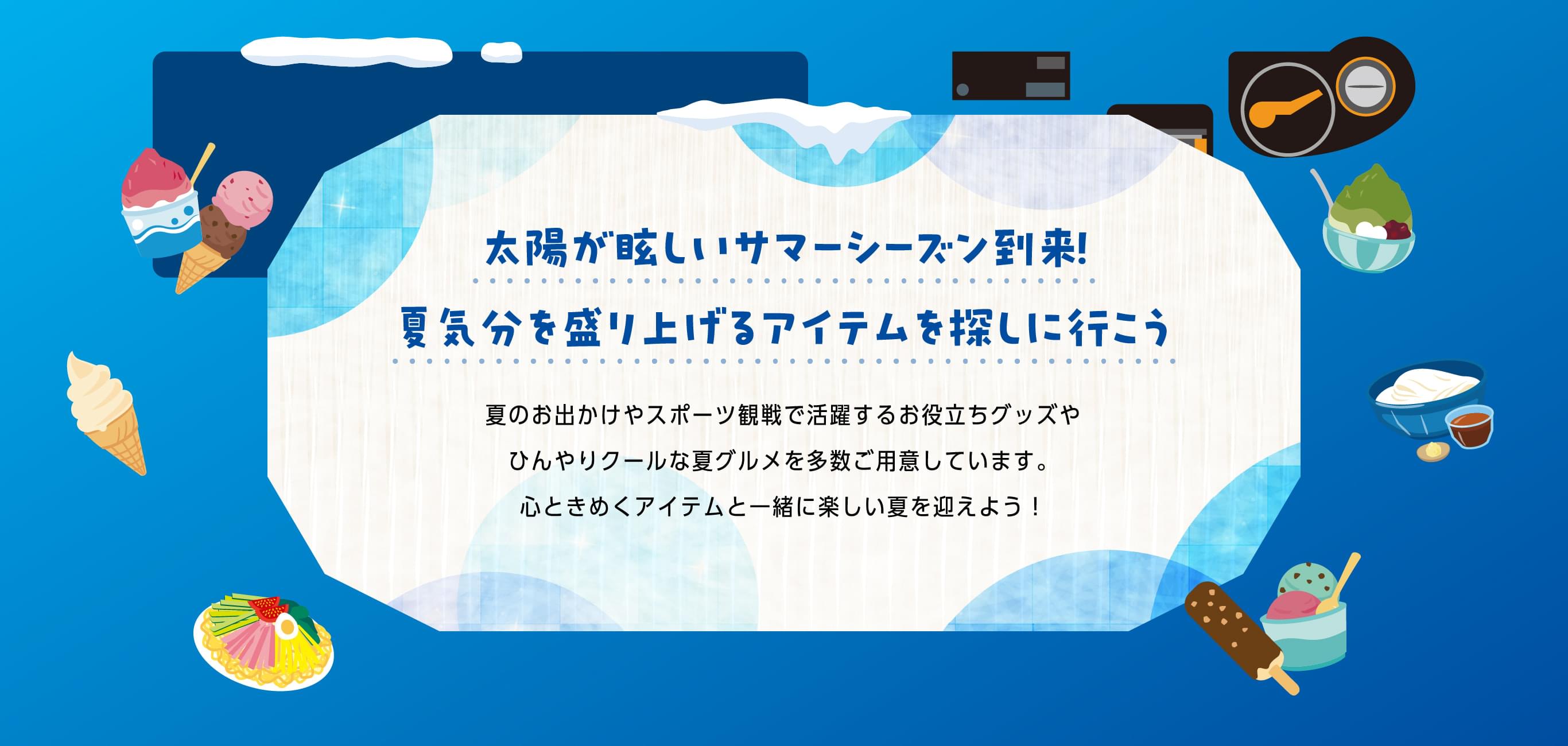 太陽が眩しいサマーシーズン到来！夏気分を盛り上げるアイテムを探しに行こう。