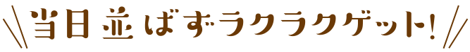 当日並ばずラクラクゲット！