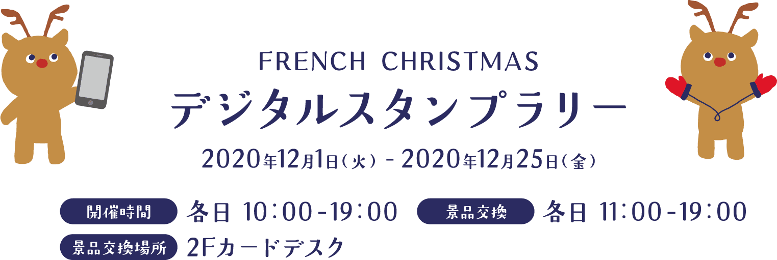 FRENCH CHRISTMAS デジタルスタンプラリー 2020年12月１日（火） - 2020年12月25日（金） 開催時間:各日10：00-19：00 景品交換:各日11：00-19：00