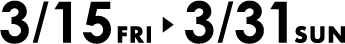 3/15fri-3/31sun