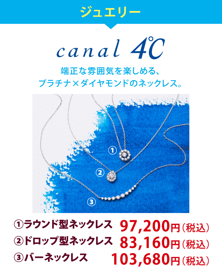 ジュエリー canal 4℃　端正な雰囲気を楽しめる、プラチナ×ダイヤモンドのネックレス。　①ラウンド型ネックレス 97,200円（税込）②ドロップ型ネックレス 83,160円（税込） ③バーネックレス 103,680円（税込）