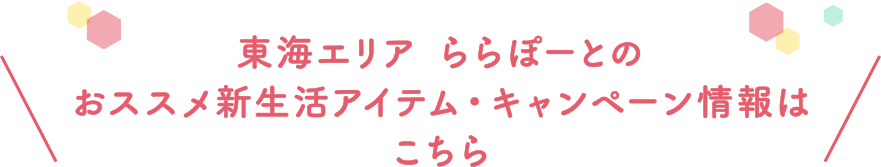 東海エリア ららぽーとのおススメ新生活アイテム・キャンペーン情報はこちら