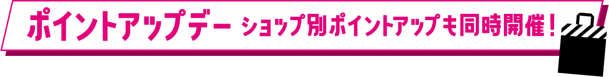 ポイントアップデー ショップ別ポイントアップも同時開催！