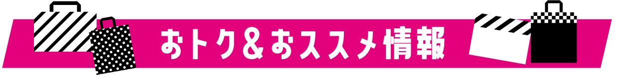 おトク＆おススメ情報