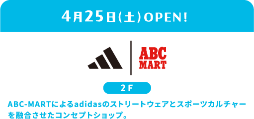 4月25日（周六）开业 -ABC-MART 2楼 adidas 专卖店。ABC ABC-MART打造的概念商店，融合了 adidas 街头服饰和运动文化。