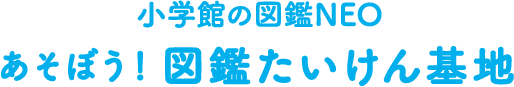 小学館の図鑑NEO あそぼう！図鑑たいけん基地