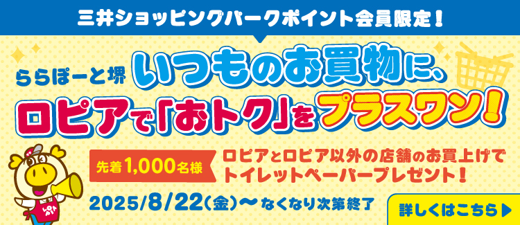 【三井ショッピングパークポイント会員限定】ららぽーと堺 いつものお買物にロピアで『おトク』をプラスワン！
