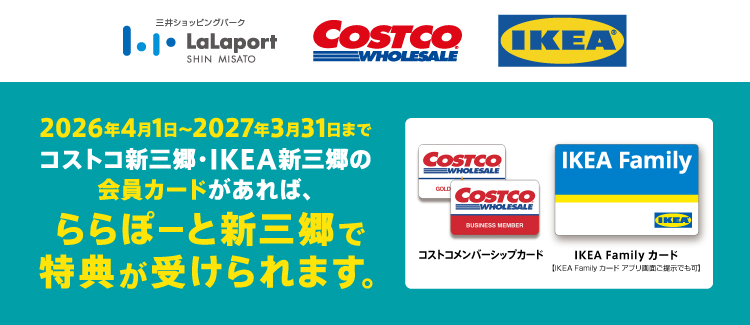 코스트코 신미사토・IKEA 신미사토의 회원 카드가 있으면, LaLaport SHINMISATO에서 특전을 받을 수 있습니다.