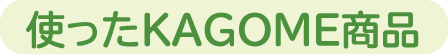 使ったKAGOME商品