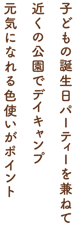 子どもの誕生日パーティーを兼ねて近くの公園でデイキャンプ 元気になれる色使いがポイント