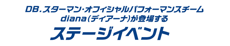 DB.スターマン・オフィシャルパフォーマンスチーム diana（ディアーナ）が登場するステージイベント