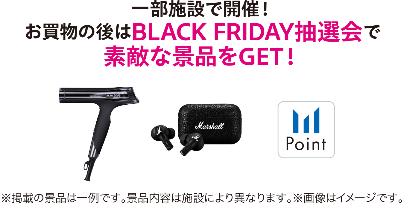 一部施設で開催！ お買物の後はBLACK FRIDAY抽選会で素敵な景品をGET！
