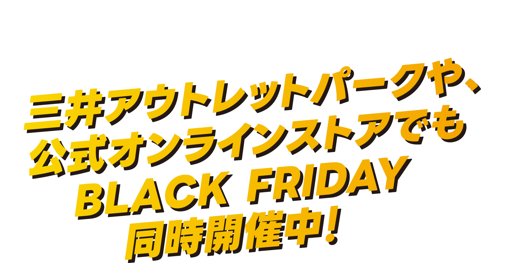さらに！三井アウトレットパークや、公式オンラインストアでもBLACK FRIDAY同時開催中！