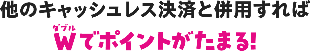 他のキャッシュレス決済と併用すればでダブルでポイントがたまる!