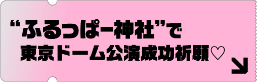 “ふるっぱー神社”で東京ドーム公演成功祈願♡