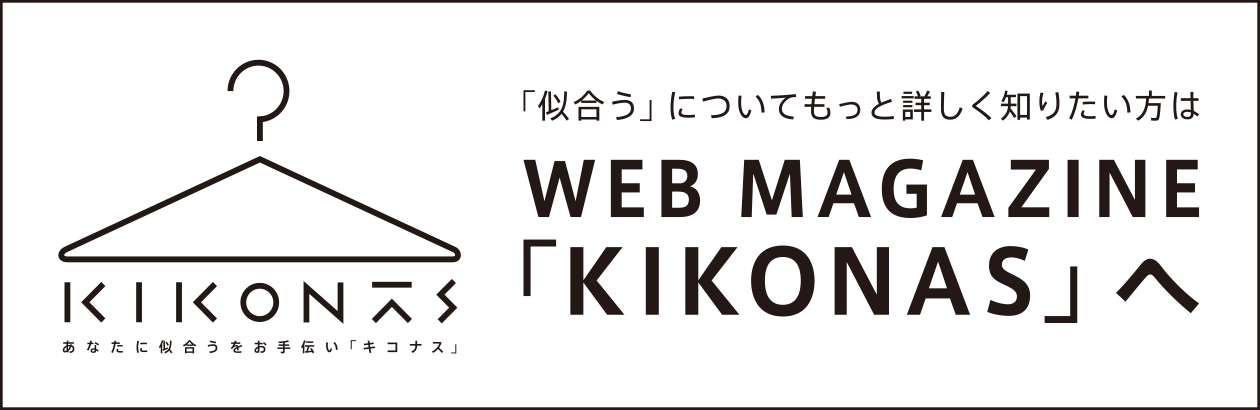 「似合う」についてもっと詳しく知りたい方は WEB MAGAZINE「KIKONAS」へ バナー