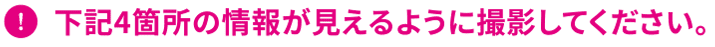 下記4箇所の情報が見えるように撮影してください。