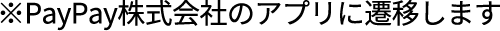 ※PayPay株式会社のアプリに遷移します