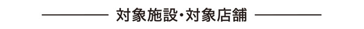 対象施設・対象店舗