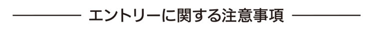 エントリーに関する注意事項