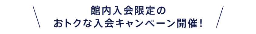 館内入会限定のおトクな入会キャンペーン開催！
