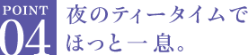 夜のティータイムでほっと一息。