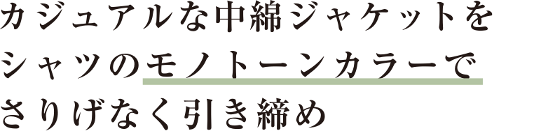 カジュアルな中綿ジャケットをシャツのモノトーンカラーでさりげなく引き締め