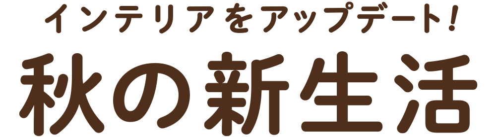 インテリアをアップデート！秋の新生活