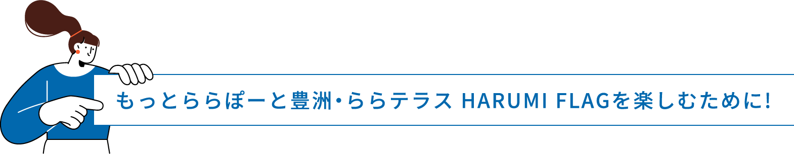 もっとららぽーと豊洲・ららテラス HARUMI FLAGを楽しむために！