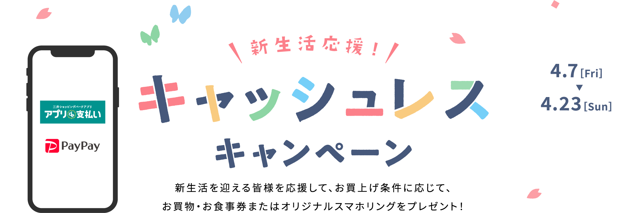 新生活応援　キャッシュレスキャンペーン　新生活を迎える皆様を応援して、お買上げ条件に応じて、お買物・お食事券またはオリジナルスマホリングをプレゼント！
