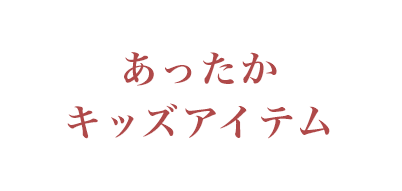 あったかキッズアイテム