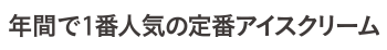 年間で1番人気の定番アイスクリーム