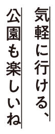 気軽に行ける、公園も楽しいね