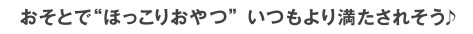おそとで”ほっこりおやつ”いつもより満たされそう♪