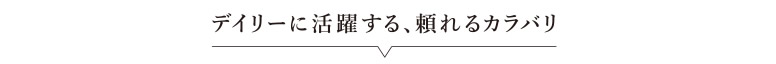 デイリーに活躍する、頼れるカラバリ