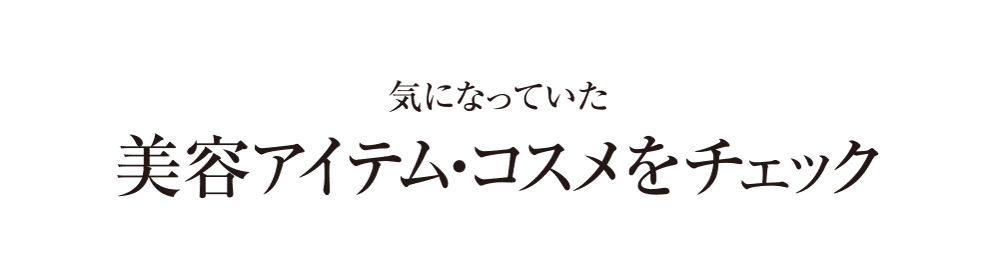 気になっていた美容アイテム・コスメをチェック