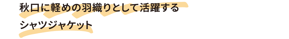 秋口に軽めの羽織りとして活躍するシャツジャケット