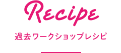 Recipe 過去ワークショップレシピ
