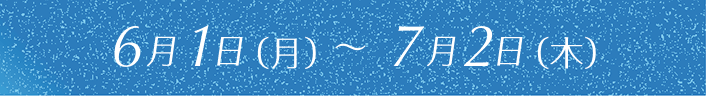 6月1日（月）〜7月2日（木）