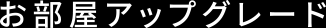 お部屋アップグレード