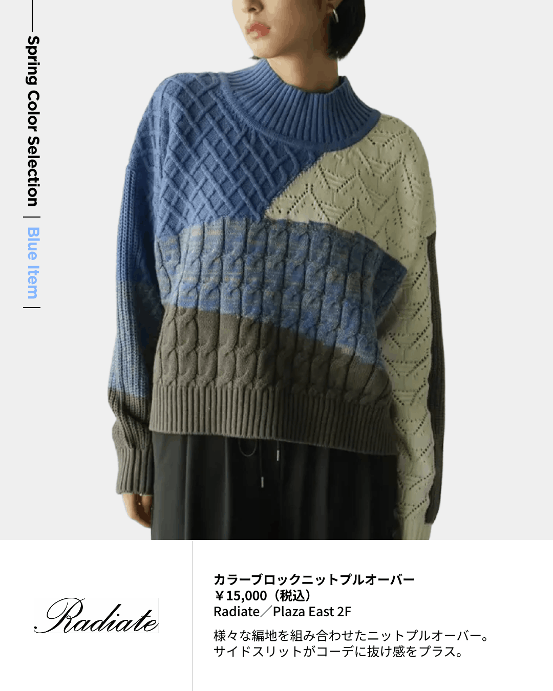 カラーブロックニットプルオーバー ￥15,000（税込）Radiate／Plaza East 2F 様々な編地を組み合わせたニットプルオーバー。サイドスリットがコーデに抜け感をプラス。