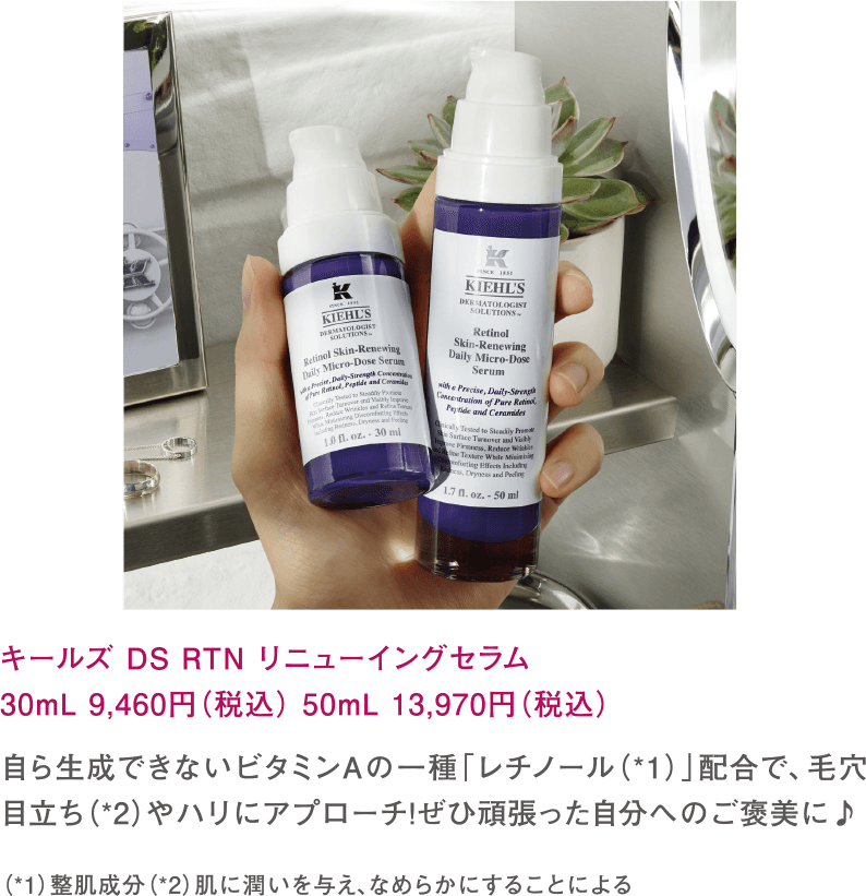 キールズ DS RTN リニューイングセラム　30mL 9,460円（税込） 50mL 13,970円（税込）