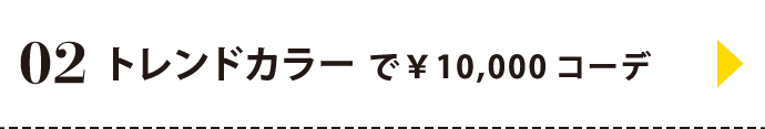 02 トレンドカラーで￥10,000コーデ