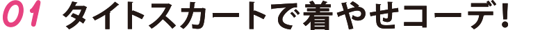 01 タイトスカートで着やせコーデ!