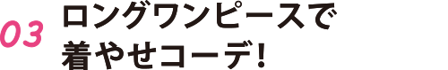 03 ロングワンピースで着やせコーデ!