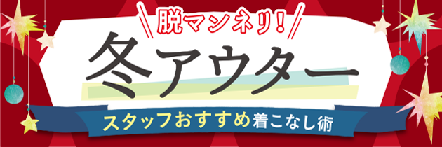 冬アウターはこう着こなす！スタッフおすすめ着こなし術