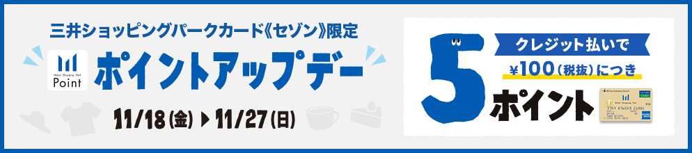 三井ショッピングパークカード《セゾン》会員限定 ポイントアップデー 11/18(金) ～ 11/27(日)