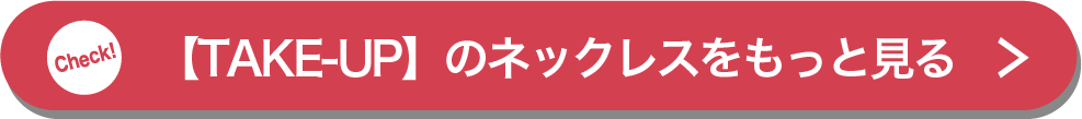 【TAKE-UP】のネックレスをもっと見る