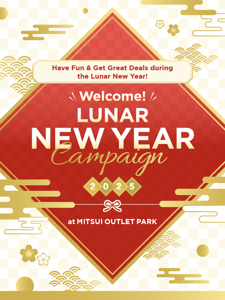 Have Fun & Get Great Deals during the Lunar New Year! Welcome! LUNAR NEW YEAR Campaign 2025 at MITSUI OUTLET PARK