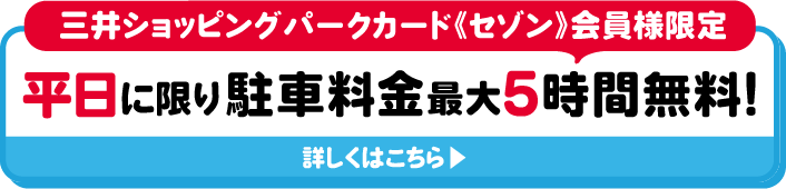 三井ショッピングパークカード《セゾン》会員様限定 平日に限り駐車料金最大5時間無料！